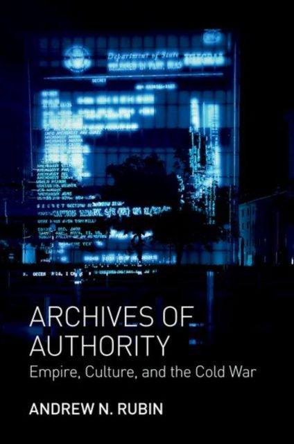 Archives of Authority : Empire, Culture, and the Cold War