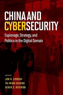 China and Cybersecurity : Espionage, Strategy, and Politics in the Digital Domain