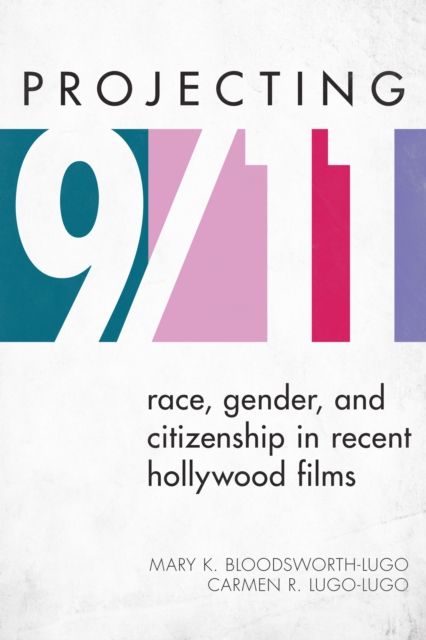 Projecting 9/11 : Race, Gender, and Citizenship in Recent Hollywood Films