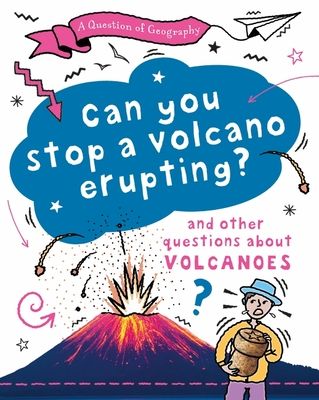 A Question of Geography: Can You Stop a Volcano Erupting? : and other questions about volcanoes