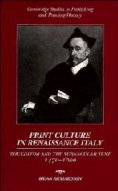 Print Culture in Renaissance Italy : The Editor and the Vernacular Text, 1470–1600