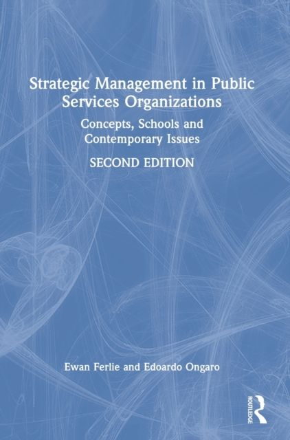 Strategic Management in Public Services Organizations : Concepts, Schools and Contemporary Issues