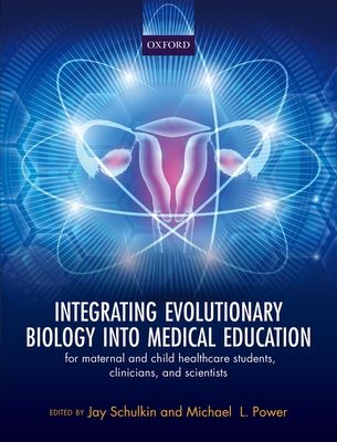 Integrating Evolutionary Biology into Medical Education : for maternal and child healthcare students, clinicians, and scientists