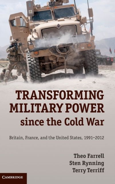 Transforming Military Power since the Cold War : Britain, France, and the United States, 1991–2012