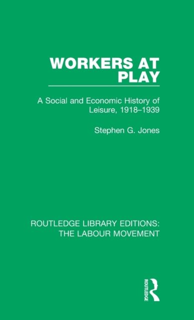 Workers at Play : A Social and Economic History of Leisure, 1918-1939