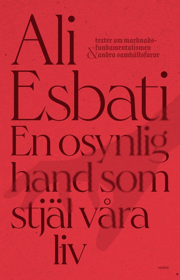 En osynlig hand som stjäl våra liv : texter om marknadsfundamentalismen & andra samhällsfaror