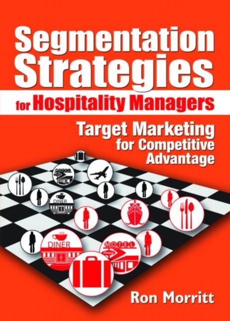 Segmentation Strategies for Hospitality Managers : Target Marketing for Competitive Advantage