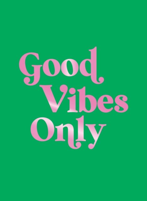 Good Vibes Only : Quotes and Affirmations to Supercharge Your Self-Confidence