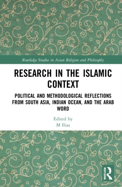 Research in the Islamic Context : Political and Methodological Reflections from South Asia, Indian Ocean, and the Arab World