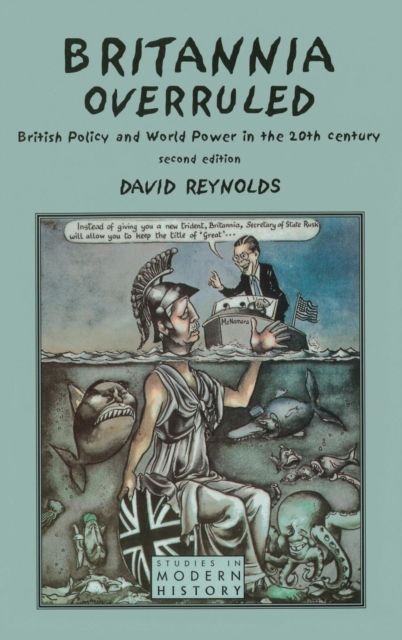 Britannia Overruled : British Policy and World Power in the Twentieth Century