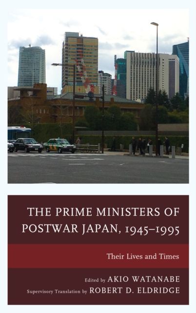 The Prime Ministers of Postwar Japan, 1945–1995 : Their Lives and Times