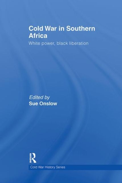 Cold War in Southern Africa : White Power, Black Liberation