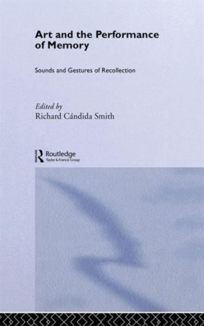 Art and the Performance of Memory : Sounds and Gestures of Recollection