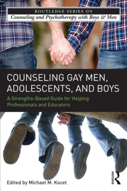 Counseling Gay Men, Adolescents, and Boys : A Strengths-Based Guide for Helping Professionals and Educators
