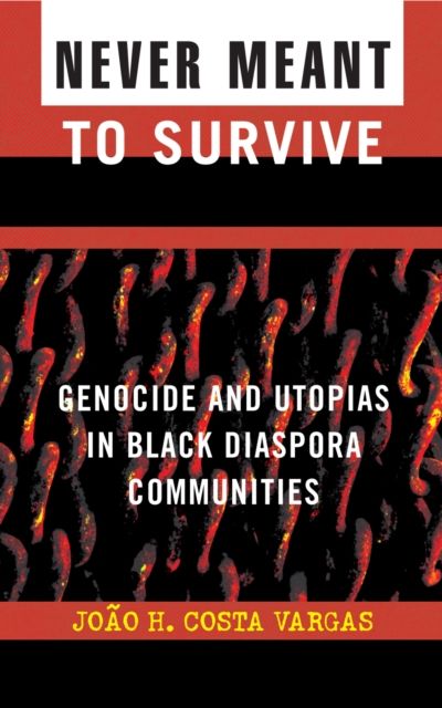Never Meant to Survive : Genocide and Utopias in Black Diaspora Communities