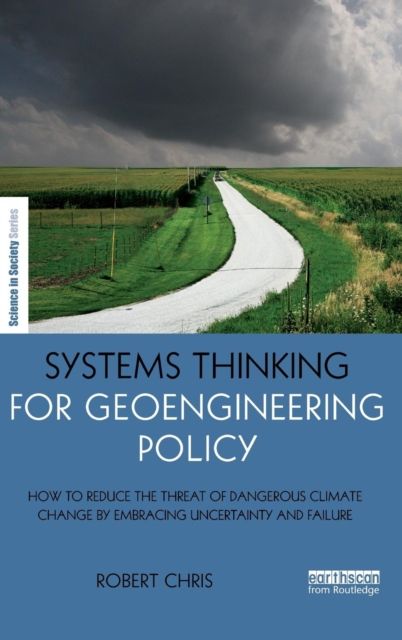 Systems Thinking for Geoengineering Policy : How to reduce the threat of dangerous climate change by embracing uncertainty and failure