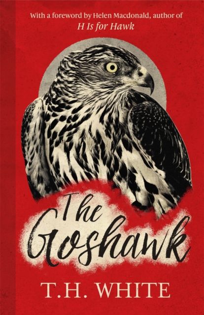 The Goshawk : With a foreword by Helen Macdonald