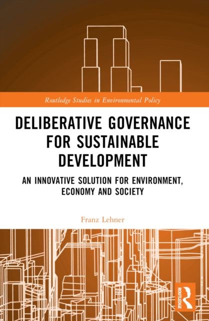 Deliberative Governance for Sustainable Development : An Innovative Solution for Environment, Economy and Society