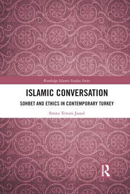 Islamic Conversation : Sohbet and Ethics in Contemporary Turkey