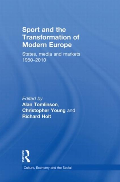 Sport and the Transformation of Modern Europe : States, media and markets 1950-2010