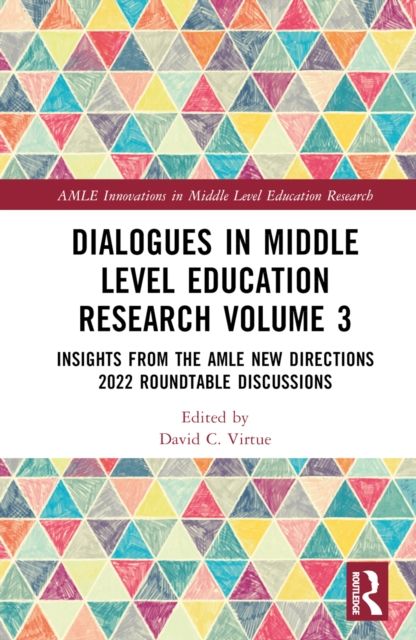 Dialogues in Middle Level Education Research Volume 3 : Insights from the AMLE New Directions 2022 Roundtable Discussions