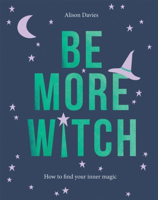 Be More Witch : How to Find Your Inner Magic