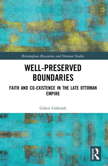 Well-Preserved Boundaries : Faith and Co-Existence in the Late Ottoman Empire