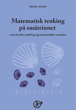 Matematisk tenking på småtrinnet : rom for lek, undring og matematikksamtaler
