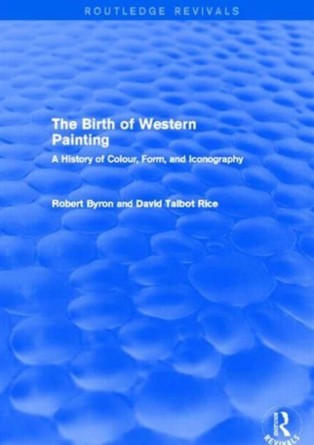 The Birth of Western Painting (Routledge Revivals) : A History of Colour, Form and Iconography