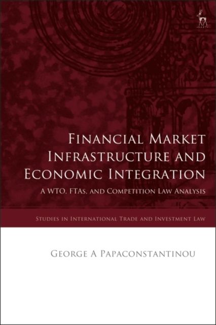 Financial Market Infrastructure and Economic Integration : A WTO, FTAs, and Competition Law Analysis