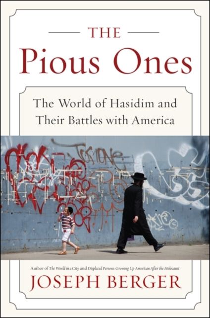 The Pious Ones : The World of Hasidim and Their Battles with America