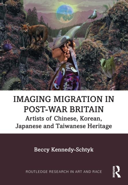 Imaging Migration in Post-War Britain : Artists of Chinese, Korean, Japanese and Taiwanese Heritage