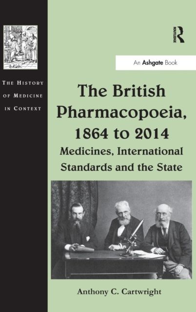 The British Pharmacopoeia, 1864 to 2014 : Medicines, International Standards and the State