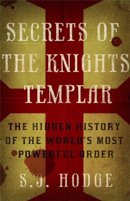 Secrets of the Knights Templar : The Hidden History of the World's Most Powerful Order