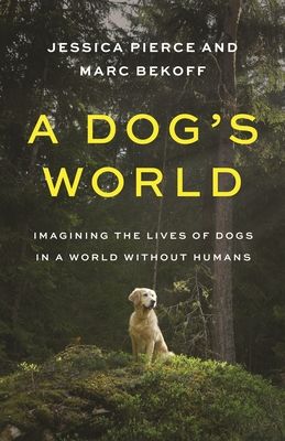 A Dog's World : Imagining the Lives of Dogs in a World without Humans