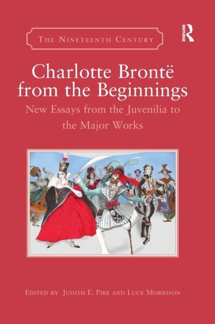 Charlotte Bronte from the Beginnings : New Essays from the Juvenilia to the Major Works