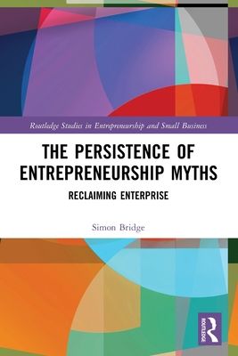 The Persistence of Entrepreneurship Myths : Reclaiming Enterprise