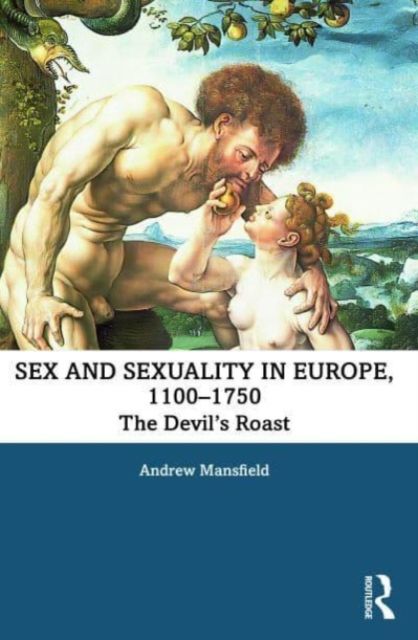 Sex and Sexuality in Europe, 1100-1750 : The Devil’s Roast