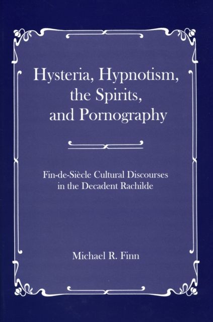 Hysteria, Hypnotism, the Spirits and Pornography : Fin-de-Si_cle Cultural Discourses in the Decadent Rachilde