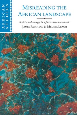 Misreading the African Landscape : Society and Ecology in a Forest-Savanna Mosaic