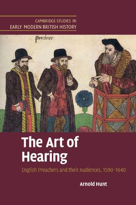 The Art of Hearing : English Preachers and their Audiences, 1590–1640