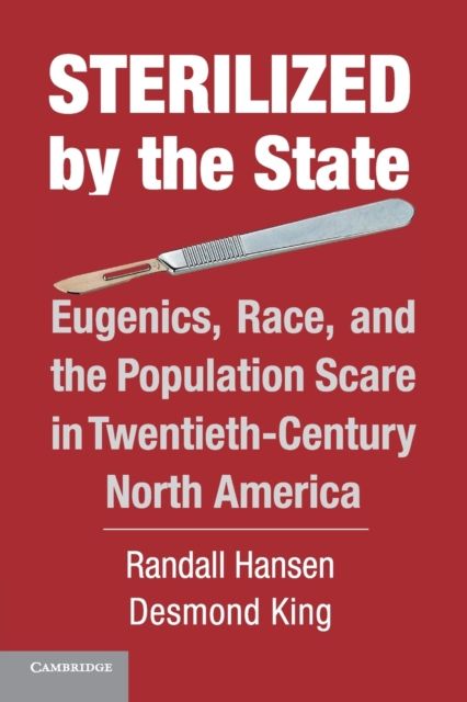 Sterilized by the State : Eugenics, Race, and the Population Scare in Twentieth-Century North America