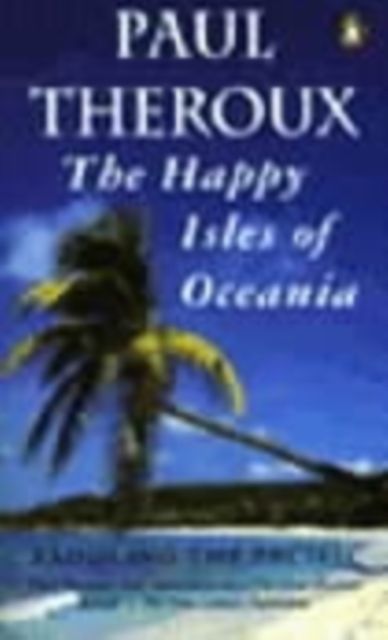 The Happy Isles of Oceania : Paddling the Pacific
