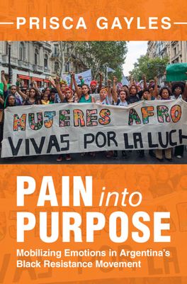 Pain into Purpose : Mobilizing Emotions in Argentina's Black Resistance Movement