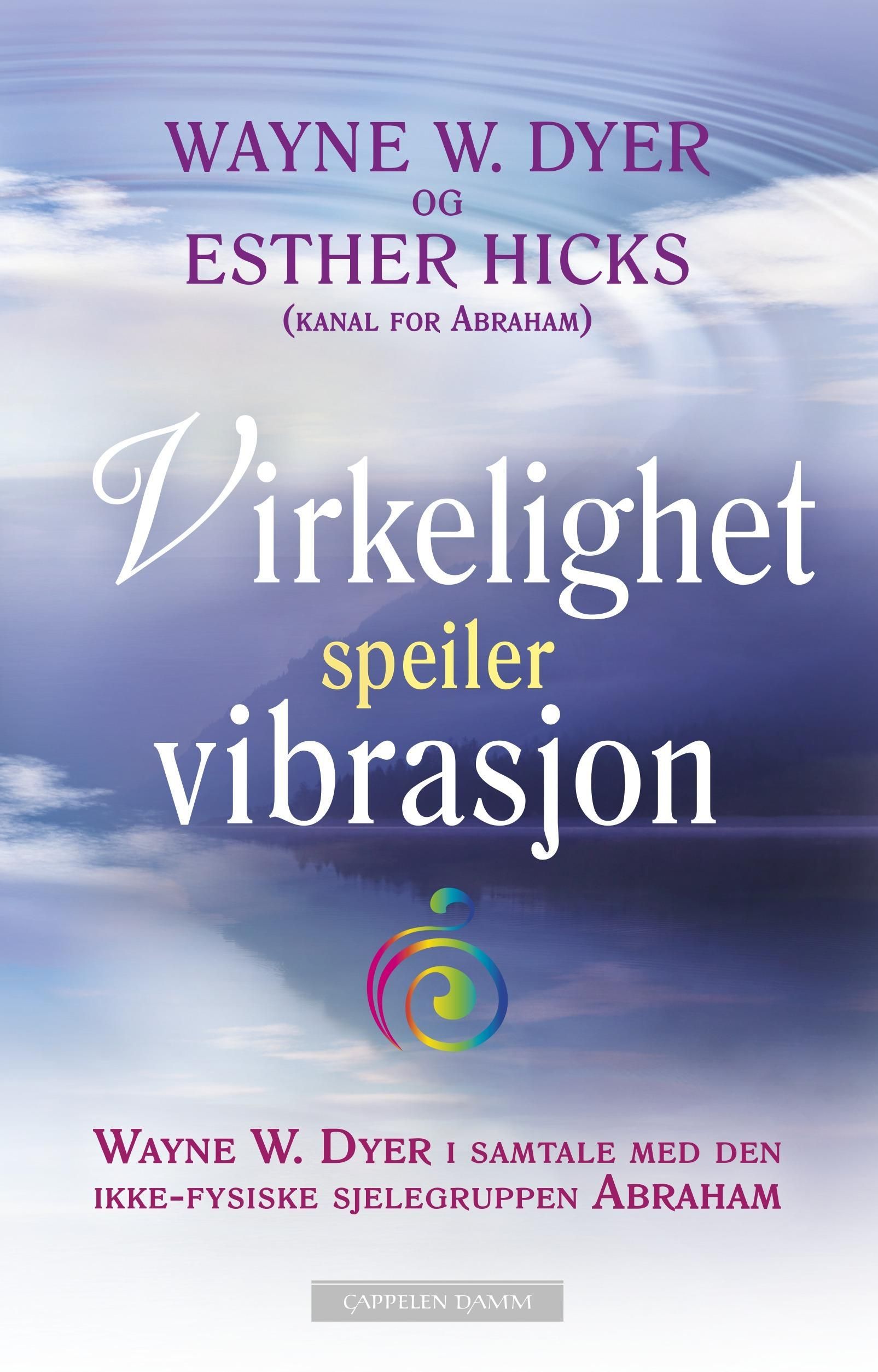 Virkelighet speiler vibrasjon : Wayne W. Dyer i samtale med den ikke-fysiske sjelegruppen Abraham