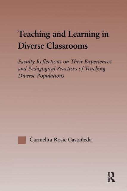 Teaching and Learning in Diverse Classrooms : Faculty Reflections on their Experiences and Pedagogical Practices of Teaching Diverse Populations