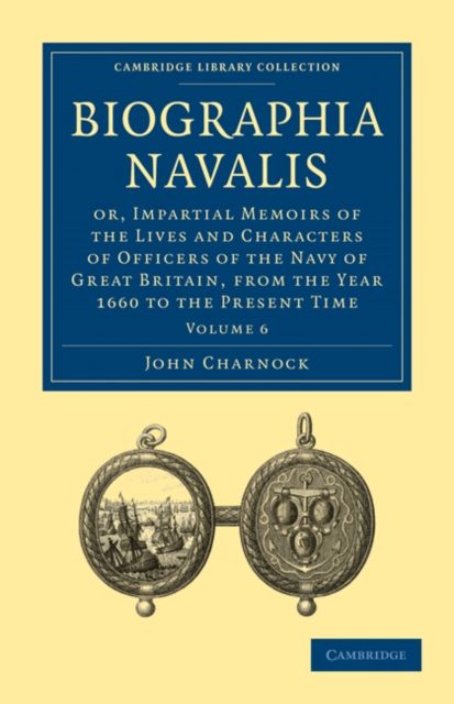 Biographia Navalis : Or, Impartial Memoirs of the Lives and Characters of Officers of the Navy of Great Britain, from the Year 1660 to the Present Time