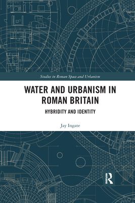 Water and Urbanism in Roman Britain : Hybridity and Identity