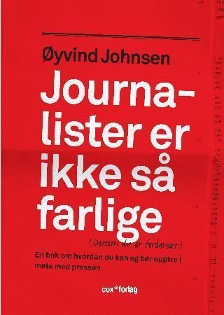 Journalister er ikke så farlige (dersom du er forberedt) : en bok om hvordan du kan og bør opptre i møte med pressen