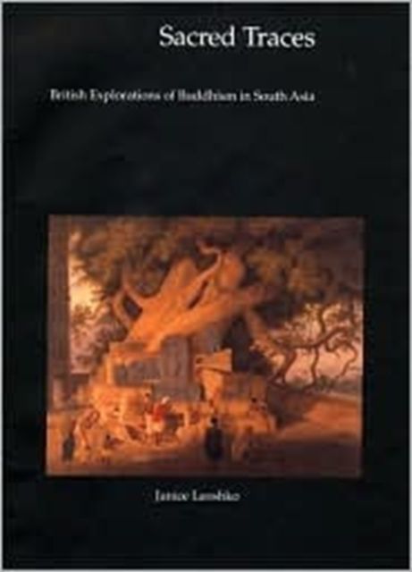 Sacred Traces : British Explorations of Buddhism in South Asia